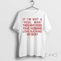 Trending If Im Not A Real Man Then Why Does Your Husband Love Sucking My T-Shirts, Hoodie, Sweatshirt | ZylaModa.com