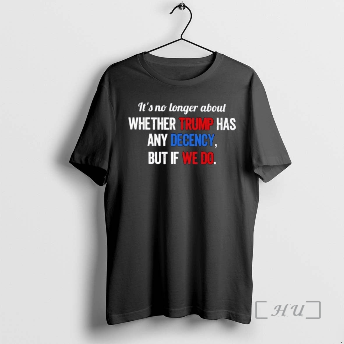 Trending Its No Longer About Whether Trump Has Any Decency But If We Do Premium T-Shirts, Hoodie, Sweatshirt | ZylaModa.com