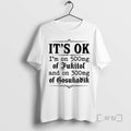 Trending Its Ok Im On 50mg Of Fukitol And On 300mg Of Gosukadik Text Premium T-Shirts, Hoodie, Sweatshirt | ZylaModa.com