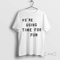 Trending Were Using Time For Fun T-Shirts, Hoodie, Sweatshirt | ZylaModa.com