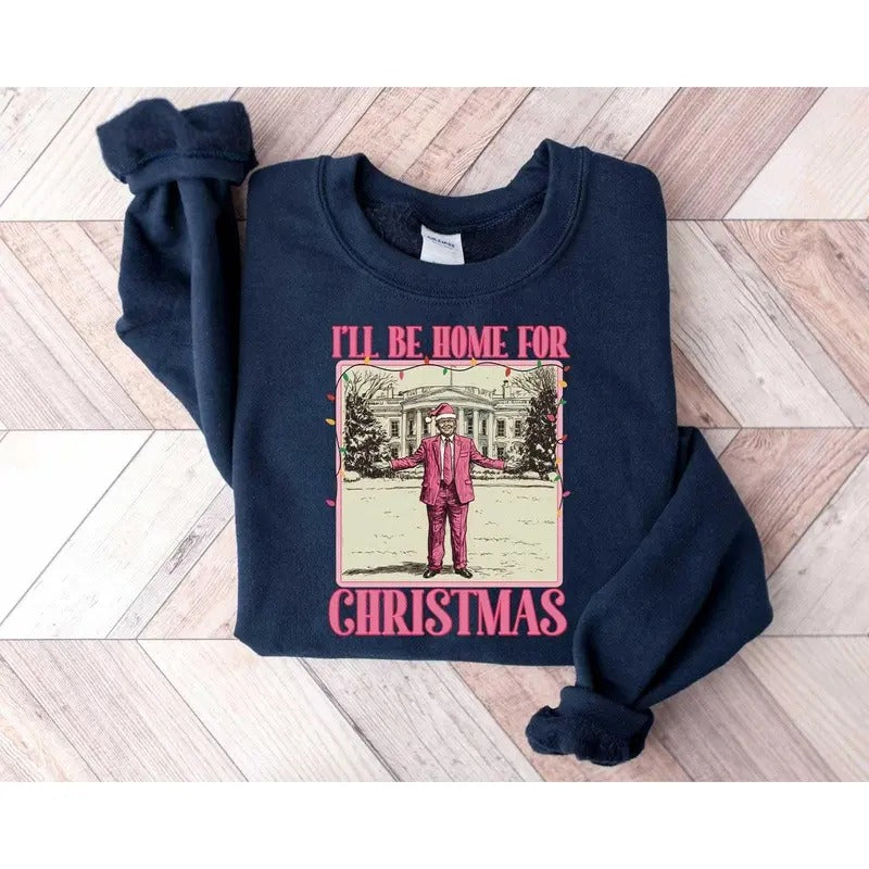 Trump I'll Be Home for Christmas Sweatshirt, Humorous Trump Christmas T-Shirt, Christmas Republican Sweater, Christmas...