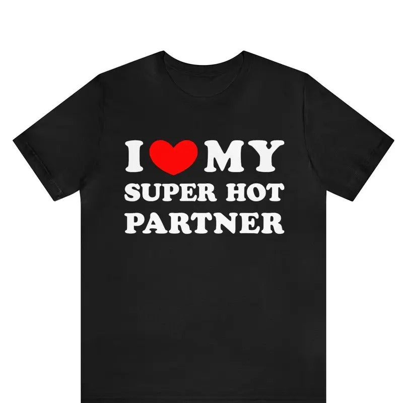Valentine Shirt, I Love My Super Hot Partner T-shirt , I Heart My Super Hot Partner shirt ,Love Tee, Valentines Day Shirt...