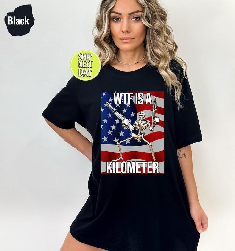WTF Is A Kilometer Funny T-shirt, July 4th skeleton Funny Cringey USA Meme T-Shirt, USA Flag , Veteran Day Tee, Funny...