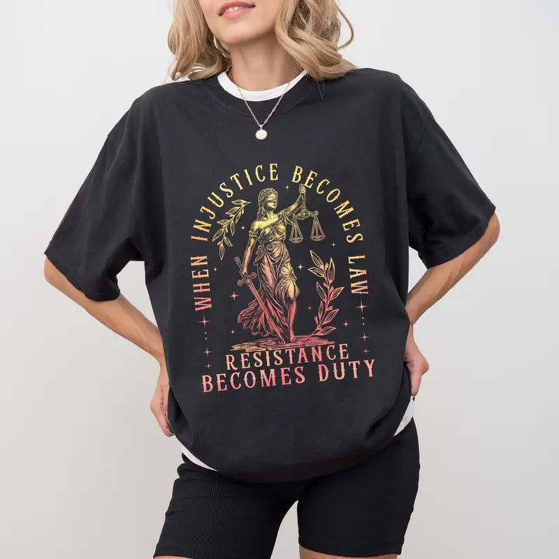 When Injustice Becomes Law Resistance Becomes Duty Comfort Colors Shirt, Women's Rights Tee, Social Justice T-Shirt,...