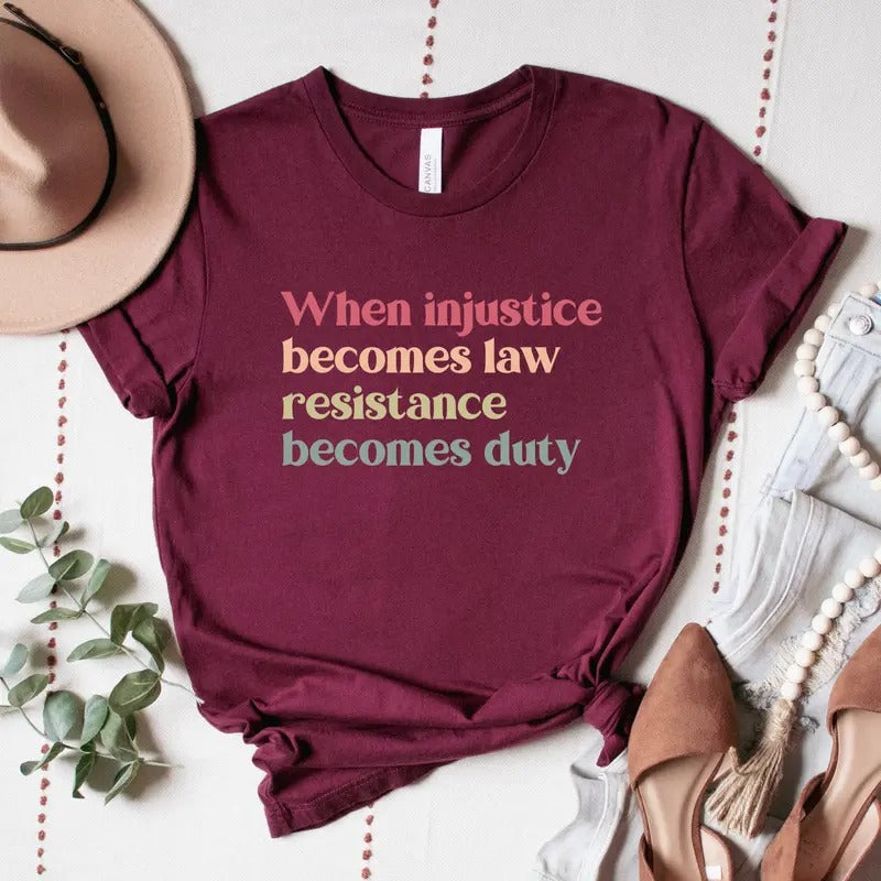 When Injustice Becomes Law Resistance Becomes Duty Shirt, Protest T-Shirt, Pro Choice Tee, Social Justice Gift, Human...