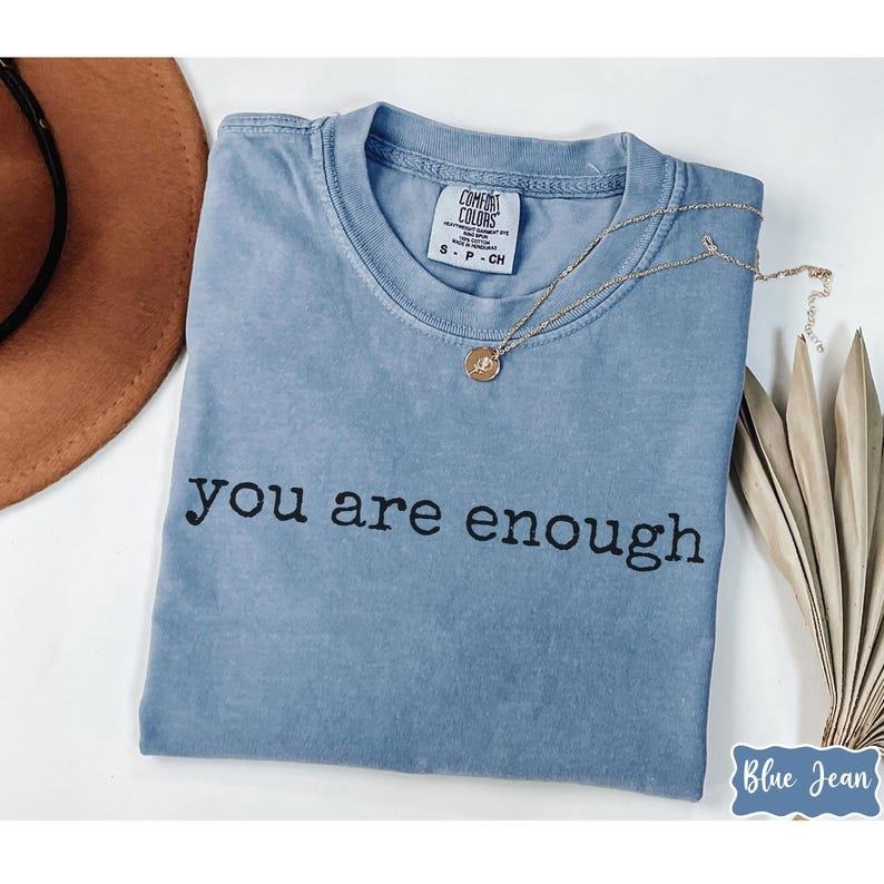 Comfort Colors You Are Enough Shirt, Positive Affirmation Tee, Self Love Motivational T-Shirt, Inspirational Quote, For...