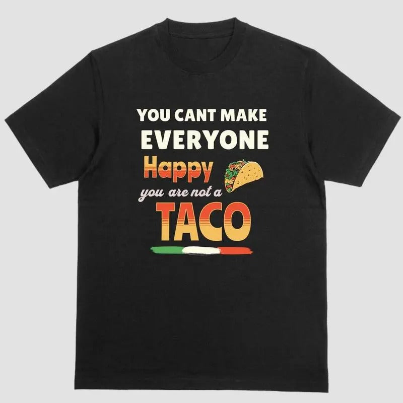 YOU CANT MAKE EVERYONE HAPPY YOU ARE NOT A TACO T-Shirts, Hoodie, Sweatshirt | ZylaModa.com