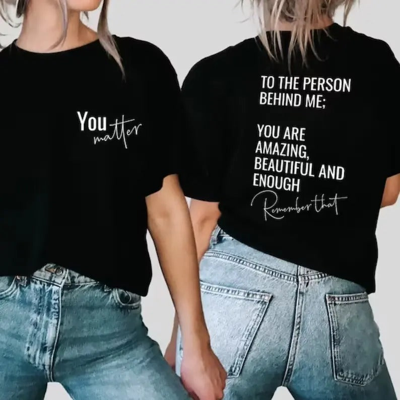You Matter Shirt, To The Person Behind Me Shirt, Spread Positive Vibes Everywhere You Go, Dear Person Behind Me, Empower...
