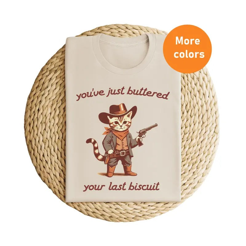 You've Just Buttered Your Last Biscuit Tshirt, Funny Cowboy Cat Tee, Meowdy Partner Shirt, Womenswear Menswear, Gift for...